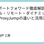 SSHポートフォワード徹底解説：ローカル・リモート・ダイナミック・多段ProxyJumpの違いと活用法