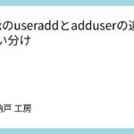 Linuxのuseraddとadduserの違いと使い分け
